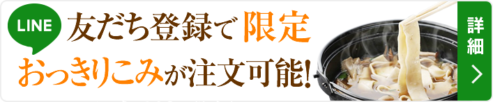 LINEお友だち登録限定 おつきりこみが注文可能！